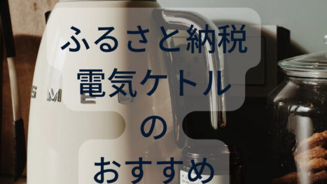 ふるさと納税電気ケトルをブログで主婦が紹介